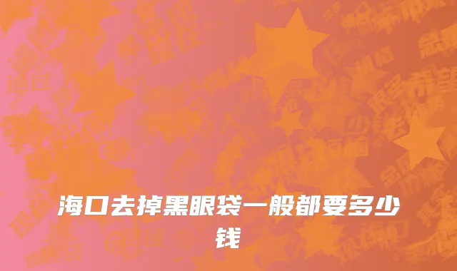 海口去掉黑眼袋一般都要多少钱