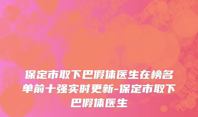 保定市取下巴假体医生在榜名单前十强实时更新-保定市取下巴假体医生