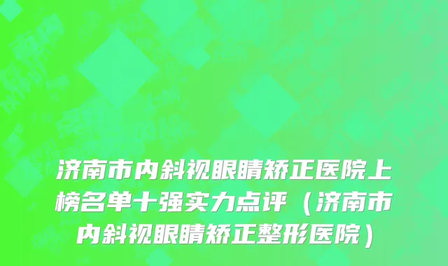 济南市内斜视眼睛矫正医院上榜名单十强实力点评（济南市内斜视眼睛矫正整形医院）