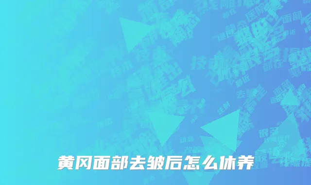黄冈面部去皱后怎么休养