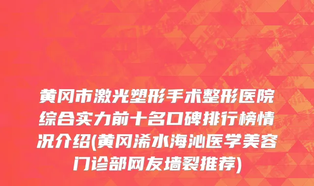 黄冈市激光塑形手术整形医院综合实力前十名口碑排行榜情况介绍(黄冈浠水海沁医学美容门诊部网友墙裂推荐)