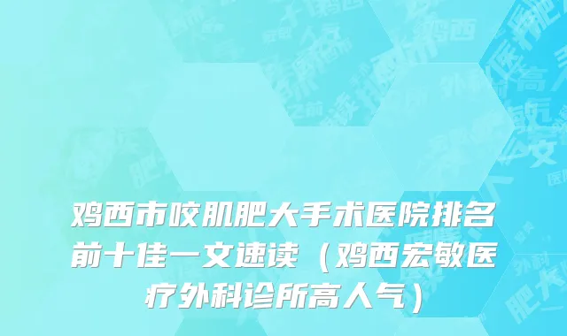 鸡西市咬肌肥大手术医院排名前十佳一文速读（鸡西宏敏医疗外科诊所高人气）