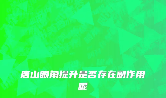 唐山眼角提升是否存在副作用呢