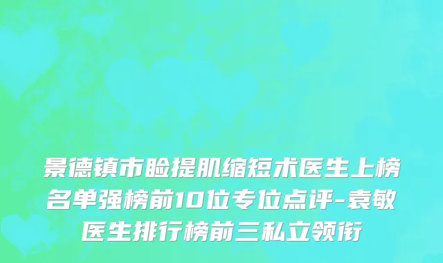 景德镇市睑提肌缩短术医生上榜名单强榜前10位专位点评-袁敏医生排行榜前三私立领衔
