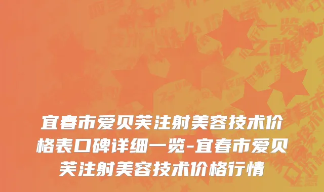 宜春市爱贝芙注射美容技术价格表口碑详细一览-宜春市爱贝芙注射美容技术价格行情