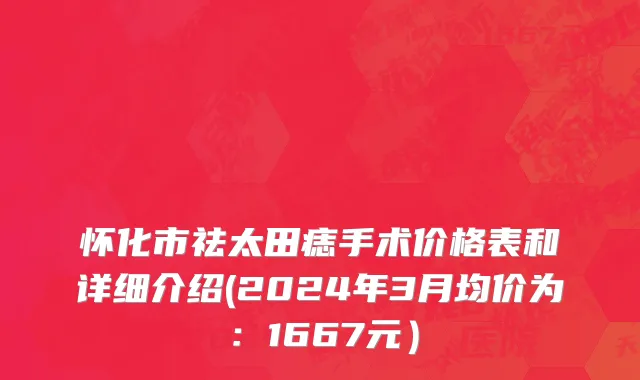 怀化市祛太田痣手术价格表和详细介绍(2024年3月均价为：1667元）
