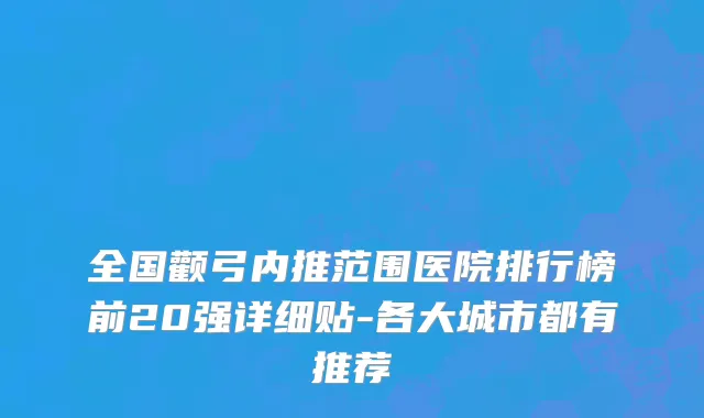 全国颧弓内推范围医院排行榜前20强详细贴-各大城市都有推荐