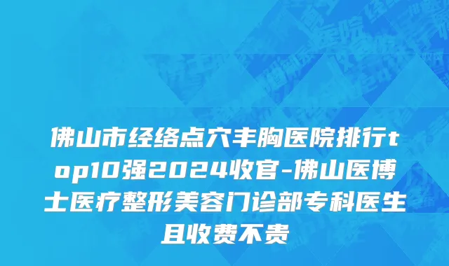 佛山市经络点穴丰胸医院排行top10强2024收官-佛山医博士医疗整形美容门诊部专科医生且收费不贵