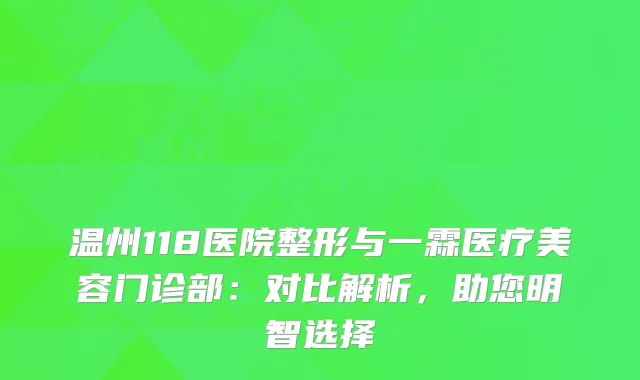 温州118医院整形与一霖医疗美容门诊部：对比解析，助您明智选择