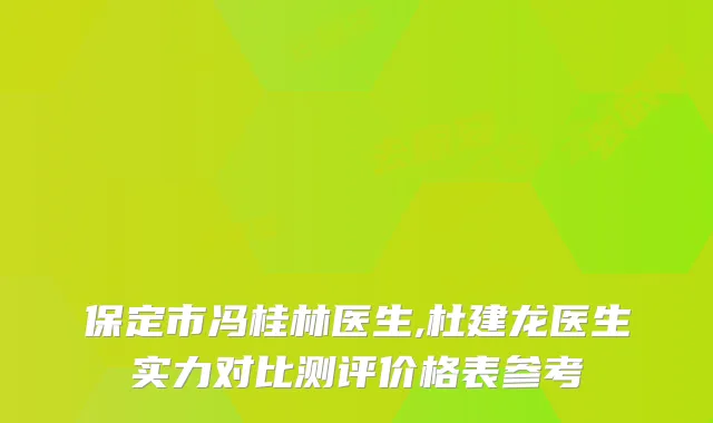 保定市冯桂林医生,杜建龙医生实力对比测评价格表参考