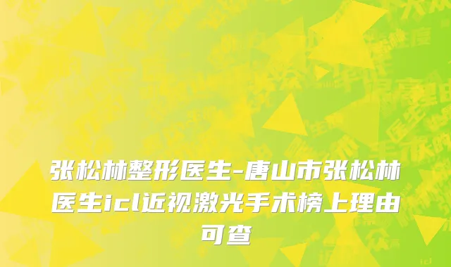 张松林整形医生-唐山市张松林医生icl近视激光手术榜上理由可查