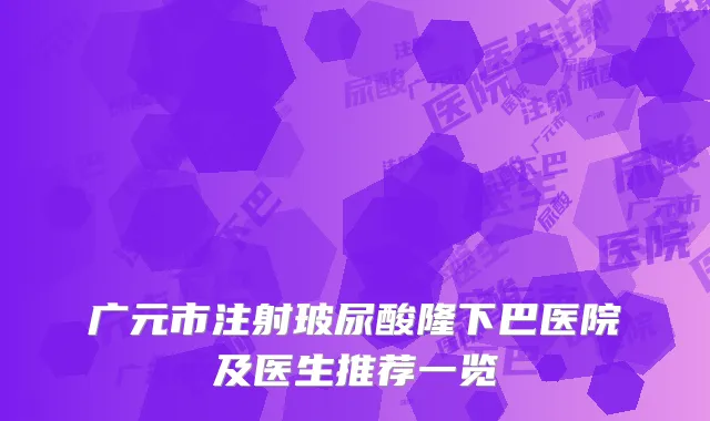 广元市注射玻尿酸隆下巴医院及医生推荐一览