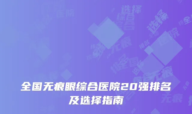 全国无痕眼综合医院20强排名及选择指南