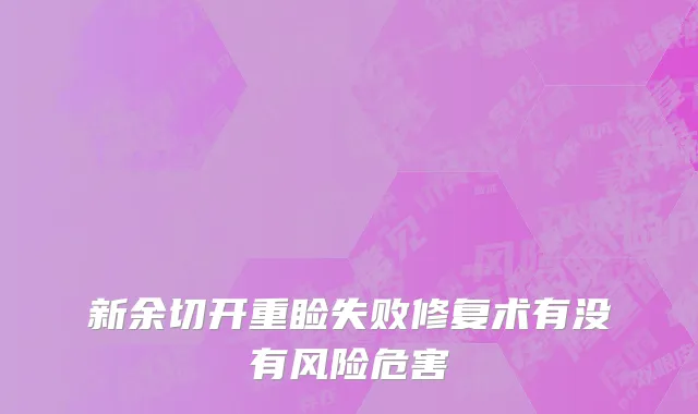 新余切开重睑失败修复术有没有风险危害