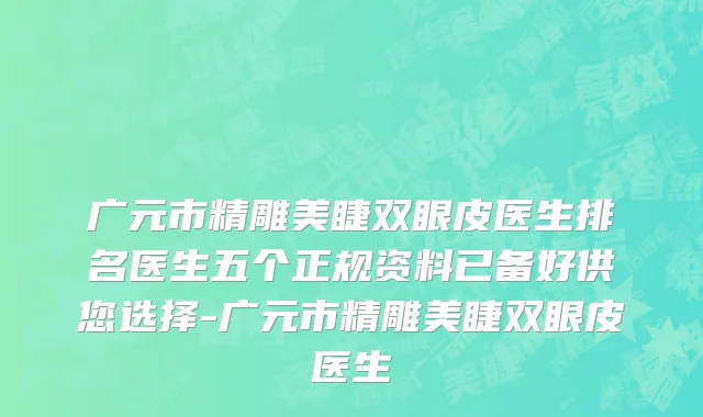 广元市精雕美睫双眼皮医生排名医生五个正规资料已备好供您选择-广元市精雕美睫双眼皮医生