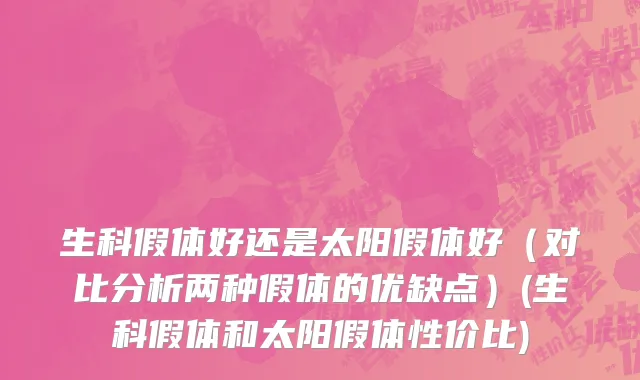 生科假体好还是太阳假体好（对比分析两种假体的优缺点）(生科假体和太阳假体性价比)