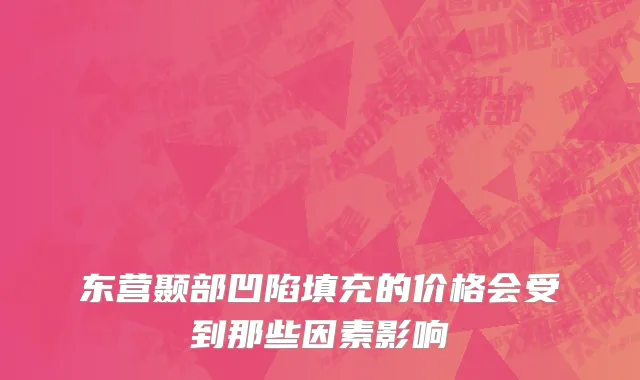 东营颞部凹陷填充的价格会受到那些因素影响