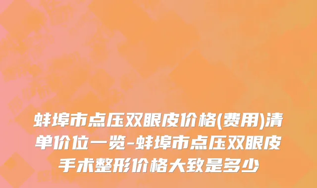 蚌埠市点压双眼皮价格(费用)清单价位一览-蚌埠市点压双眼皮手术整形价格大致是多少