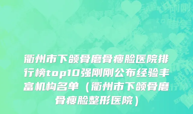 衢州市下颌骨磨骨瘦脸医院排行榜top10强刚刚公布经验丰富机构名单（衢州市下颌骨磨骨瘦脸整形医院）