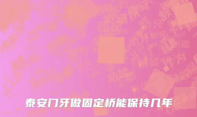 泰安门牙做固定桥能保持几年