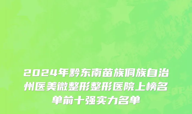 2024年黔东南苗族侗族自治州医美微整形整形医院上榜名单前十强实力名单