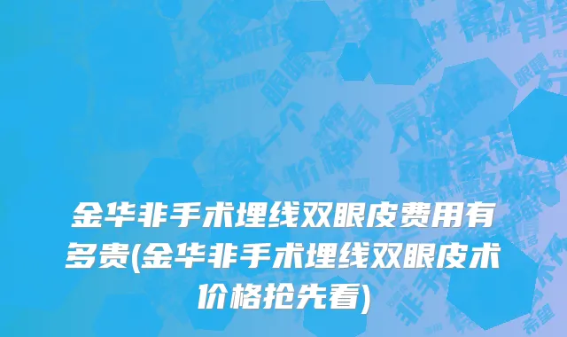 金华非手术埋线双眼皮费用有多贵(金华非手术埋线双眼皮术价格抢先看)