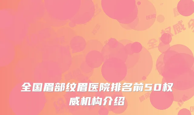 全国眉部纹眉医院排名前50权威机构介绍