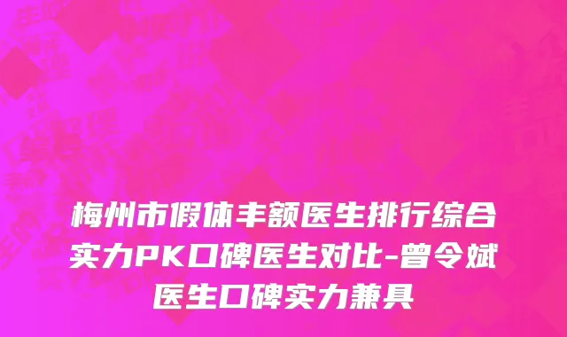 梅州市假体丰额医生排行综合实力PK口碑医生对比-曾令斌医生口碑实力兼具