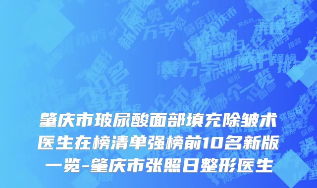 肇庆市玻尿酸面部填充除皱术医生在榜清单强榜前10名新版一览-肇庆市张照日整形医生