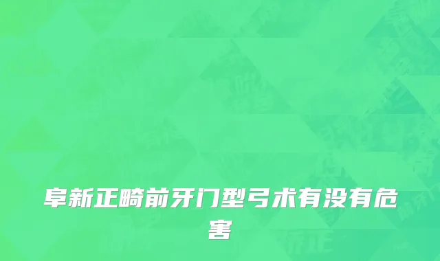 阜新正畸前牙门型弓术有没有危害