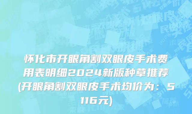 怀化市开眼角割双眼皮手术费用表明细2024新版种草推荐(开眼角割双眼皮手术均价为：5116元)