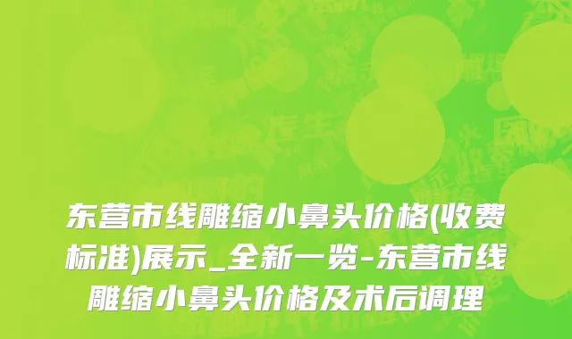 东营市线雕缩小鼻头价格(收费标准)展示_全新一览-东营市线雕缩小鼻头价格及术后调理