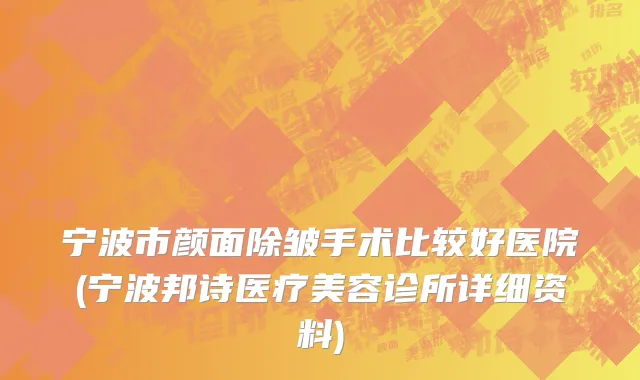宁波市颜面除皱手术比较好医院(宁波邦诗医疗美容诊所详细资料)