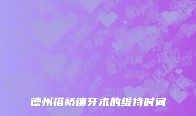 德州搭桥镶牙术的维持时间