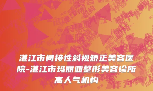 湛江市间接性斜视矫正美容医院-湛江市玛丽亚整形美容诊所高人气机构