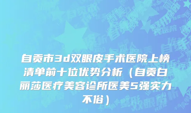 自贡市3d双眼皮手术医院上榜清单前十位优势分析（自贡白丽莎医疗美容诊所医美5强实力不俗）