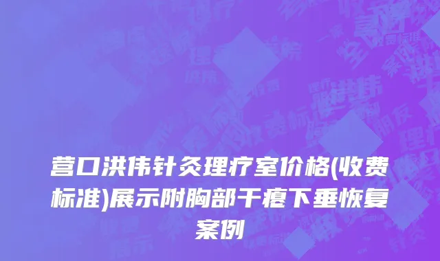 营口洪伟针灸理疗室价格(收费标准)展示附胸部干瘪下垂恢复案例