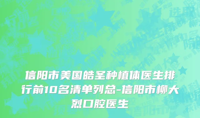 信阳市美国皓圣种植体医生排行前10名清单列总-信阳市柳大烈口腔医生