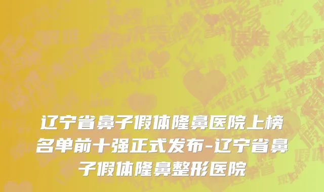 辽宁省鼻子假体隆鼻医院上榜名单前十强正式发布-辽宁省鼻子假体隆鼻整形医院