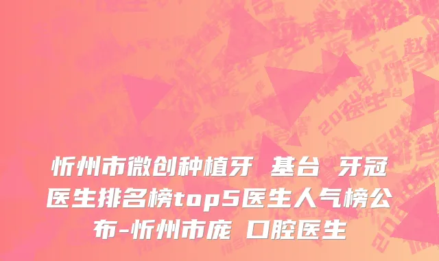 忻州市微创种植牙 基台 牙冠医生排名榜top5医生人气榜公布-忻州市庞瑀口腔医生