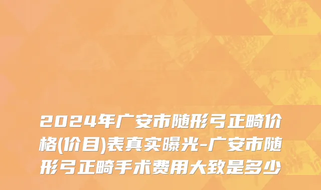 2024年广安市随形弓正畸价格(价目)表真实曝光-广安市随形弓正畸手术费用大致是多少