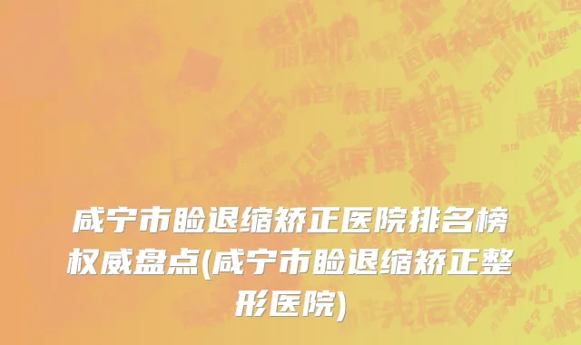 咸宁市睑退缩矫正医院排名榜权威盘点(咸宁市睑退缩矫正整形医院)