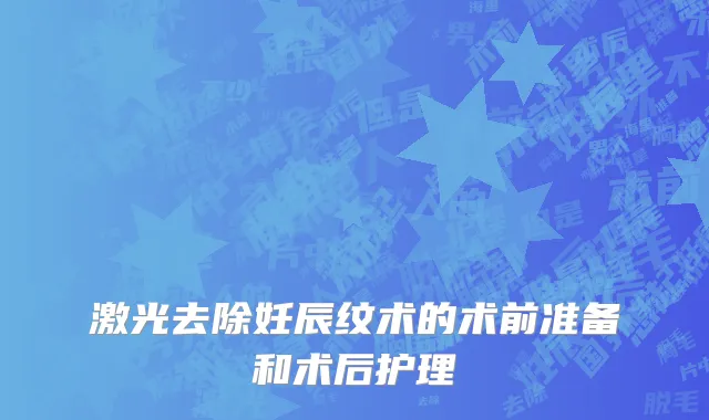 激光去除妊辰纹术的术前准备和术后护理