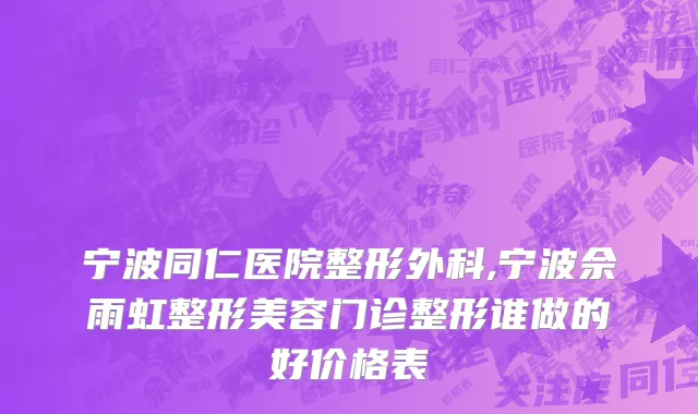 宁波同仁医院整形外科,宁波佘雨虹整形美容门诊整形谁做的好价格表