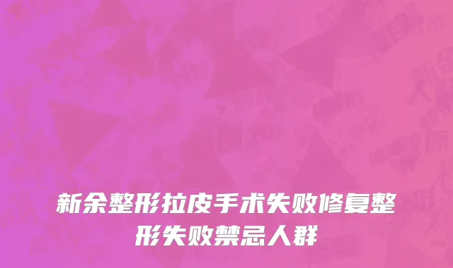 新余整形拉皮手术失败修复整形失败禁忌人群