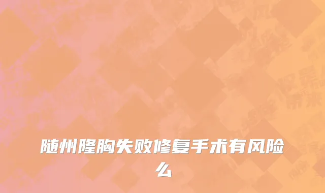 随州隆胸失败修复手术有风险么