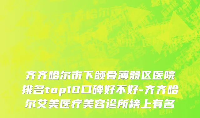 齐齐哈尔市下颌骨薄弱区医院排名top10口碑好不好-齐齐哈尔艾美医疗美容诊所榜上有名