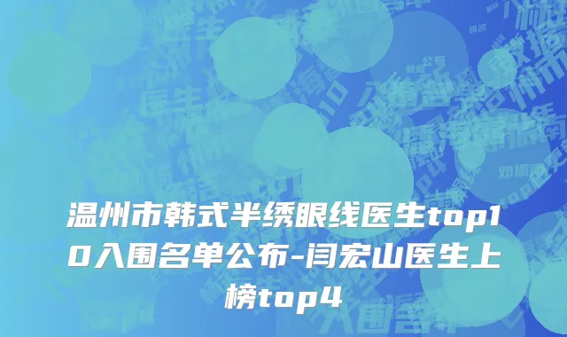 温州市韩式半绣眼线医生top10入围名单公布-闫宏山医生上榜top4