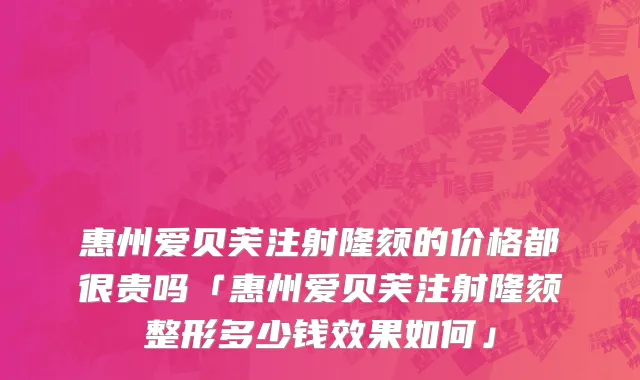 惠州爱贝芙注射隆颏的价格都很贵吗「惠州爱贝芙注射隆颏整形多少钱效果如何」