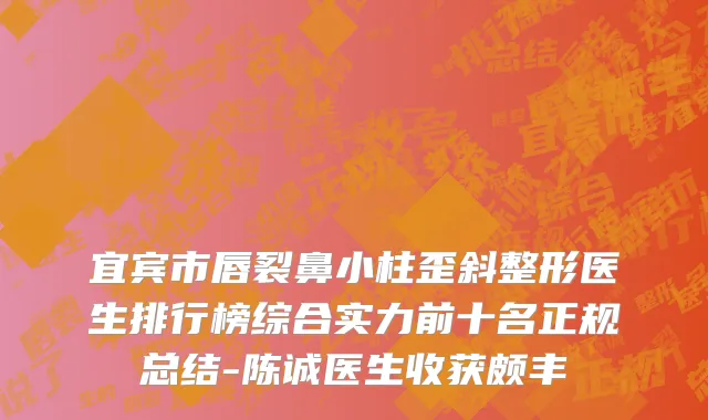 宜宾市唇裂鼻小柱歪斜整形医生排行榜综合实力前十名正规总结-陈诚医生收获颇丰